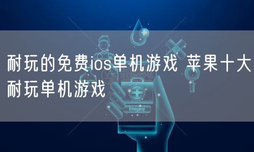 耐玩的免费ios单机游戏 苹果十大耐玩单机游戏