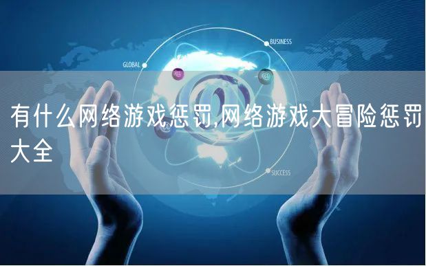 有什么网络游戏惩罚,网络游戏大冒险惩罚大全