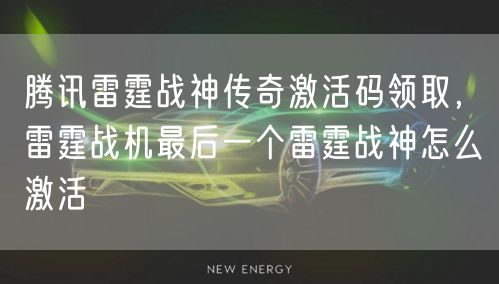 腾讯雷霆战神传奇激活码领取，雷霆战机最后一个雷霆战神怎么激活