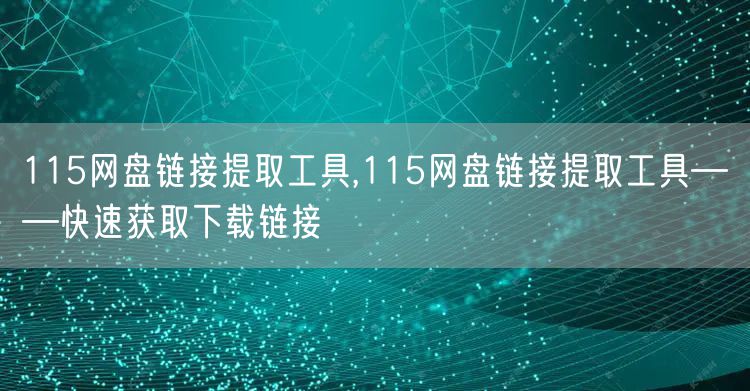 115网盘链接提取工具,115网盘链接提取工具——快速获取下载链接