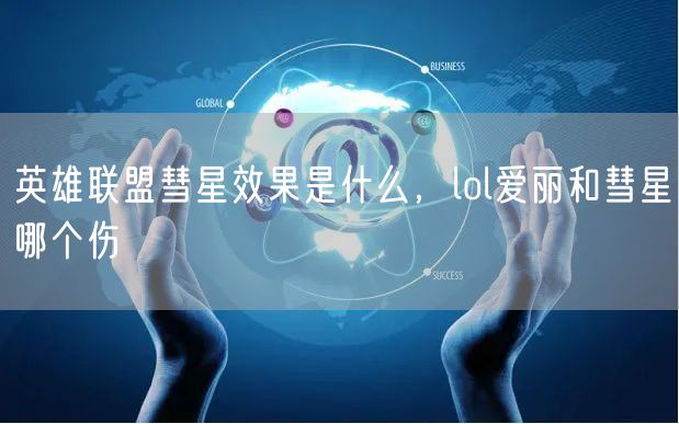 英雄联盟彗星效果是什么，lol爱丽和彗星哪个伤