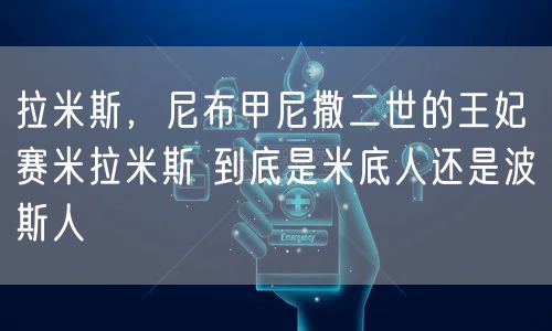 拉米斯,尼布甲尼撒二世的王妃 赛米拉米斯 到底是米底人还是波斯人