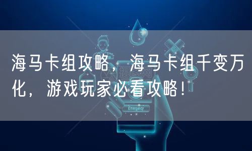 海马卡组攻略，海马卡组千变万化，游戏玩家必看攻略！