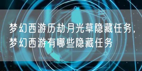 梦幻西游历劫月光草隐藏任务,梦幻西游有哪些隐藏任务