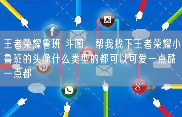 王者荣耀鲁班 斗图,帮我找下王者荣耀小鲁班的头像什么类型的都可以可爱一点酷一点都