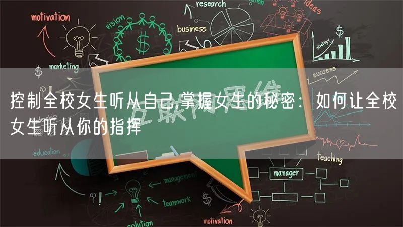 控制全校女生听从自己,掌握女生的秘密：如何让全校女生听从你的指挥