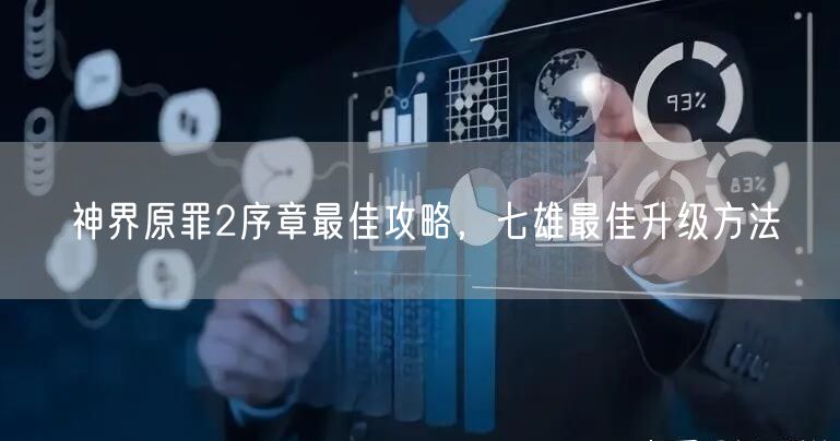 神界原罪2序章最佳攻略，七雄最佳升级方法