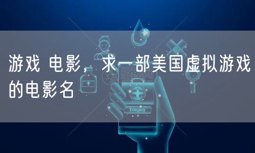 游戏 电影,求一部美国虚拟游戏的电影名