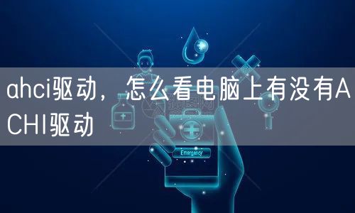 ahci驱动，怎么看电脑上有没有ACHI驱动