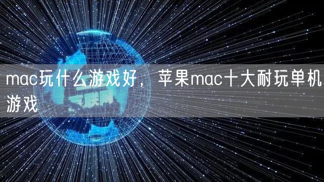 mac玩什么游戏好，苹果mac十大耐玩单机游戏
