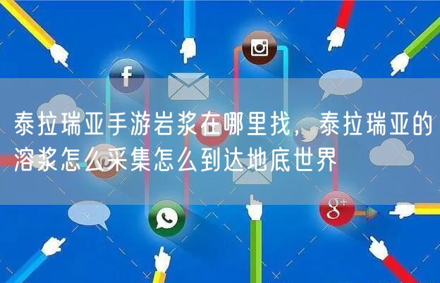泰拉瑞亚手游岩浆在哪里找,泰拉瑞亚的溶浆怎么采集怎么到达地底世界