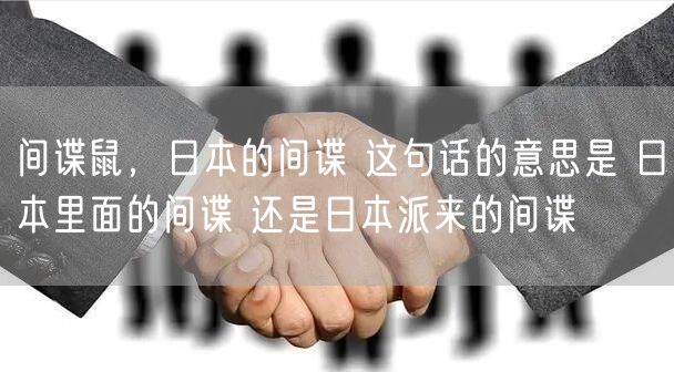 间谍鼠,日本的间谍 这句话的意思是 日本里面的间谍 还是日本派来的间谍