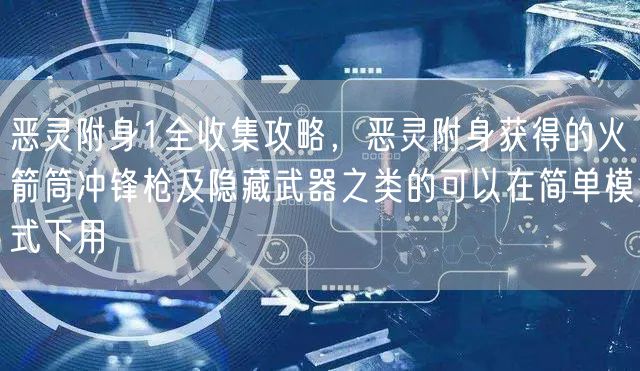恶灵附身1全收集攻略，恶灵附身获得的火箭筒冲锋枪及隐藏武器之类的可以在简单模式下用