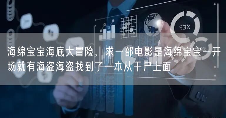 海绵宝宝海底大冒险,求一部电影是海绵宝宝一开场就有海盗海盗找到了一本从干尸上面