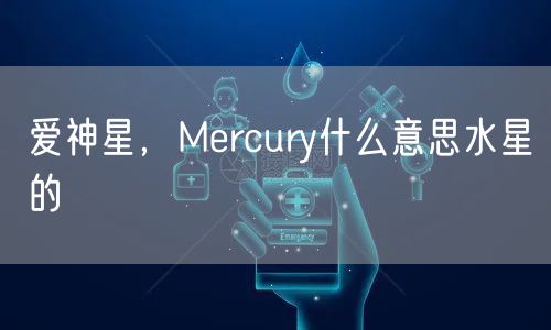 爱神星，Mercury什么意思水星的