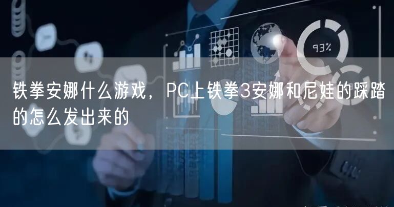 铁拳安娜什么游戏，PC上铁拳3安娜和尼娃的踩踏的怎么发出来的