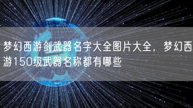 梦幻西游剑武器名字大全图片大全，梦幻西游150级武器名称都有哪些