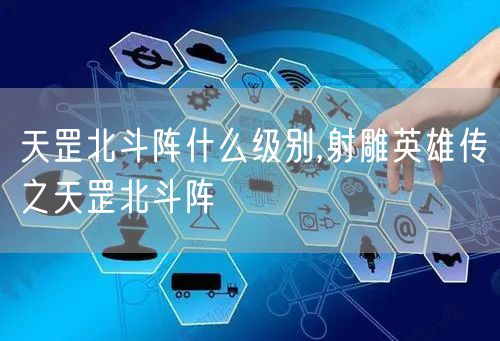 天罡北斗阵什么级别,射雕英雄传之天罡北斗阵