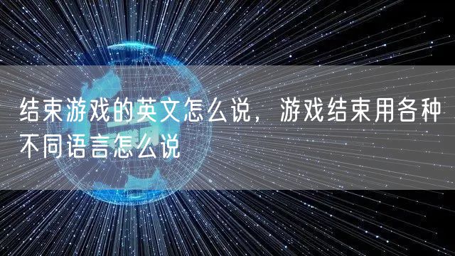 结束游戏的英文怎么说，游戏结束用各种不同语言怎么说