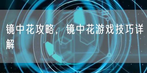 镜中花攻略，镜中花游戏技巧详解