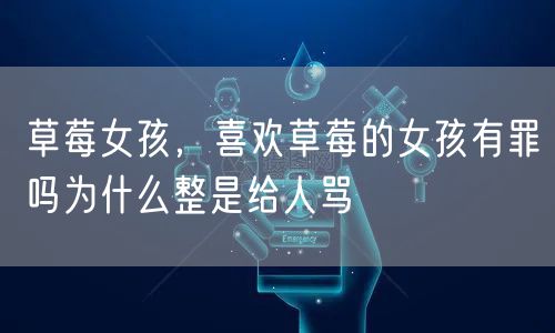 草莓女孩，喜欢草莓的女孩有罪吗为什么整是给人骂