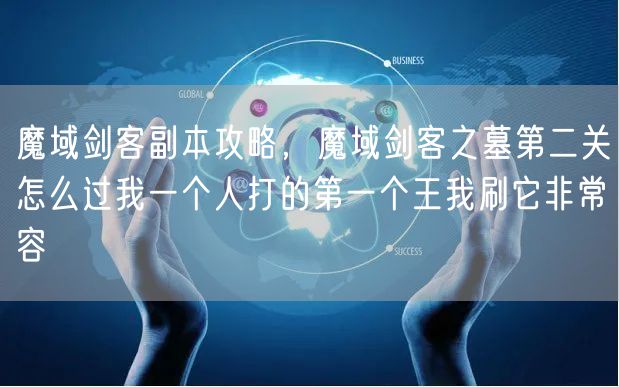 魔域剑客副本攻略，魔域剑客之墓第二关怎么过我一个人打的第一个王我刷它非常容