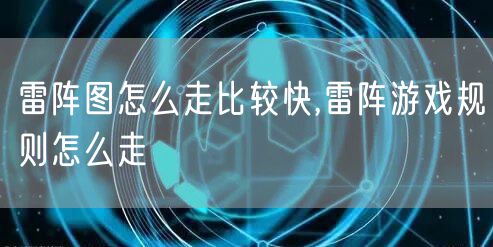 雷阵图怎么走比较快,雷阵游戏规则怎么走