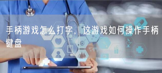 手柄游戏怎么打字,这游戏如何操作手柄键盘