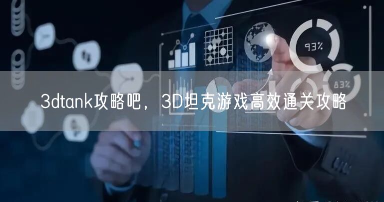 3dtank攻略吧，3D坦克游戏高效通关攻略