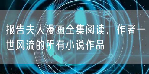 报告夫人漫画全集阅读，作者一世风流的所有小说作品