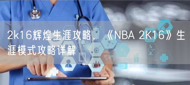2k16辉煌生涯攻略，《NBA 2K16》生涯模式攻略详解
