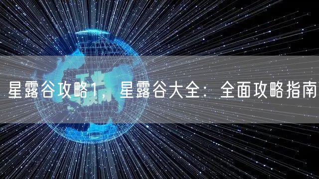 星露谷攻略1,星露谷大全:全面攻略指南