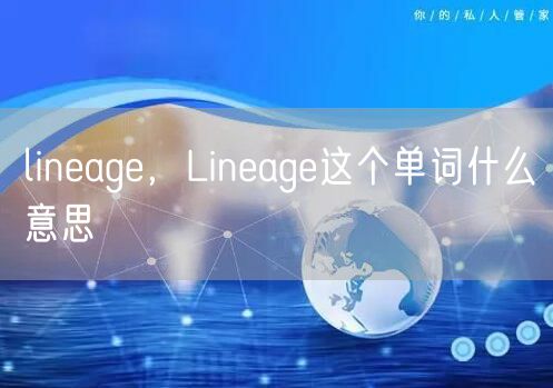 lineage，Lineage这个单词什么意思