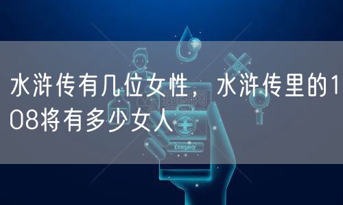 水浒传有几位女性，水浒传里的108将有多少女人