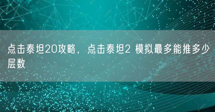 点击泰坦20攻略，点击泰坦2 模拟最多能推多少层数