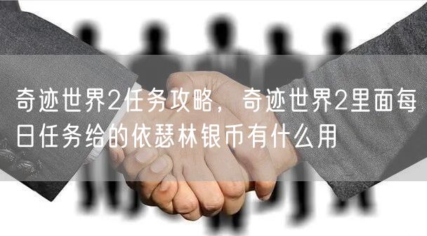 奇迹世界2任务攻略,奇迹世界2里面每日任务给的依瑟林银币有什么用