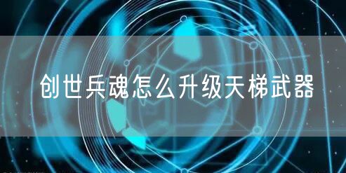 创世兵魂怎么升级天梯武器