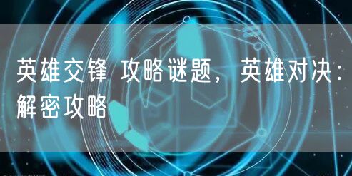 英雄交锋 攻略谜题,英雄对决:解密攻略