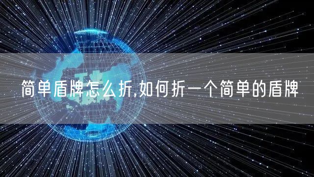 简单盾牌怎么折,如何折一个简单的盾牌