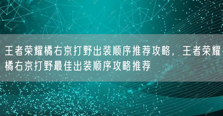 王者荣耀橘右京打野出装顺序推荐攻略,王者荣耀橘右京打野最佳出装顺序攻略推荐