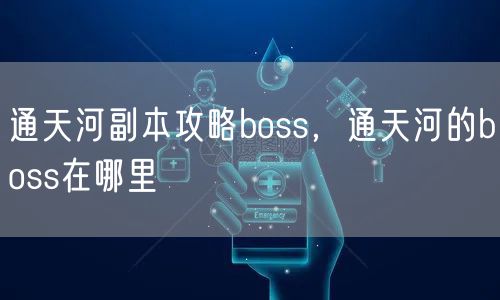通天河副本攻略boss，通天河的boss在哪里