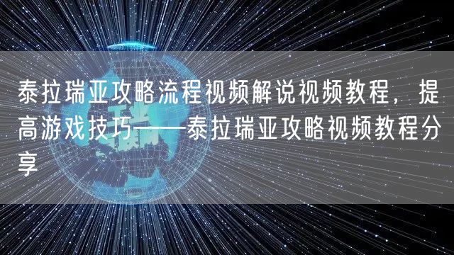 泰拉瑞亚攻略流程视频解说视频教程,提高游戏技巧——泰拉瑞亚攻略视频教程分享