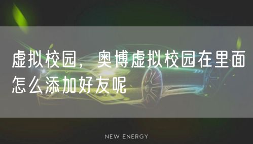 虚拟校园，奥博虚拟校园在里面怎么添加好友呢