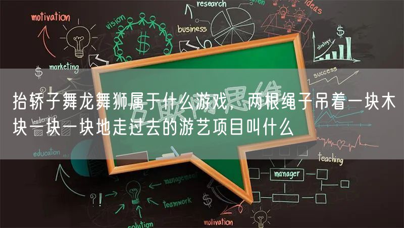 抬轿子舞龙舞狮属于什么游戏，两根绳子吊着一块木块一块一块地走过去的游艺项目叫什么