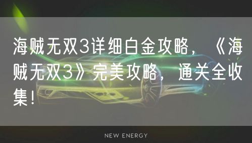 海贼无双3详细白金攻略，《海贼无双3》完美攻略，通关全收集！