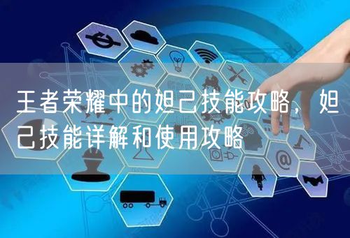 王者荣耀中的妲己技能攻略，妲己技能详解和使用攻略