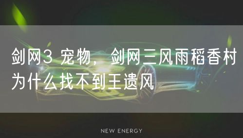 剑网3 宠物,剑网三风雨稻香村为什么找不到王遗风