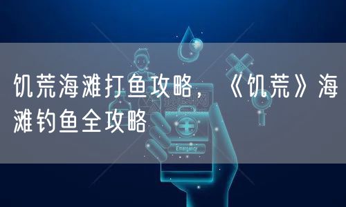 饥荒海滩打鱼攻略，《饥荒》海滩钓鱼全攻略