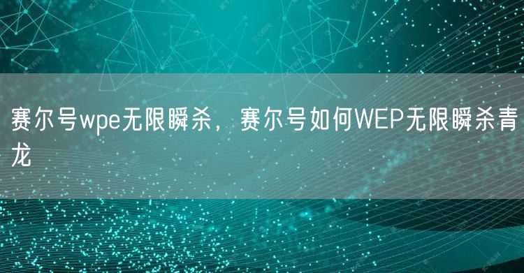 赛尔号wpe无限瞬杀，赛尔号如何WEP无限瞬杀青龙