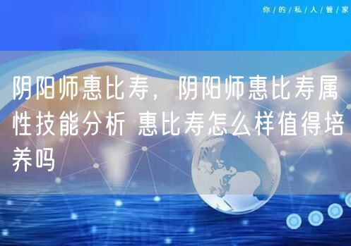 阴阳师惠比寿，阴阳师惠比寿属性技能分析 惠比寿怎么样值得培养吗